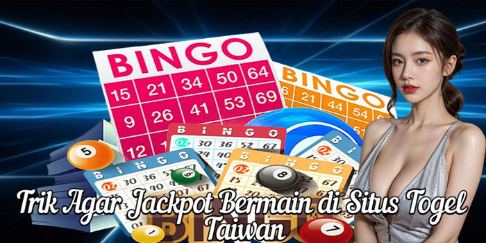 Trik Agar Jackpot Bermain di Situs Togel Taiwan