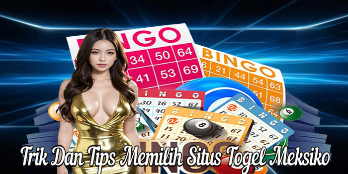 Trik Dan Tips Memilih Situs Togel Meksiko