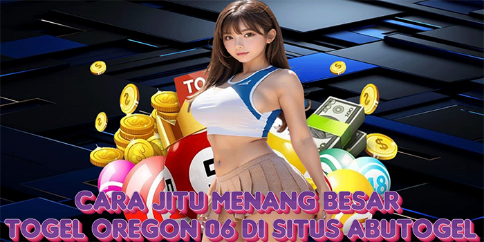 Cara Jitu Menang Besar Togel Oregon 06 di Situs Abutogel