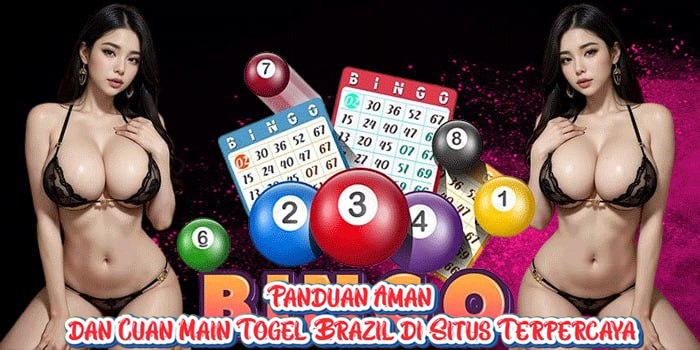Panduan Aman dan Cuan Main Togel Brazil di Situs Terpercaya