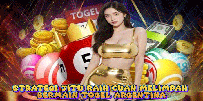 Strategi Jitu Raih Cuan Melimpah Bermain Togel Argentina
