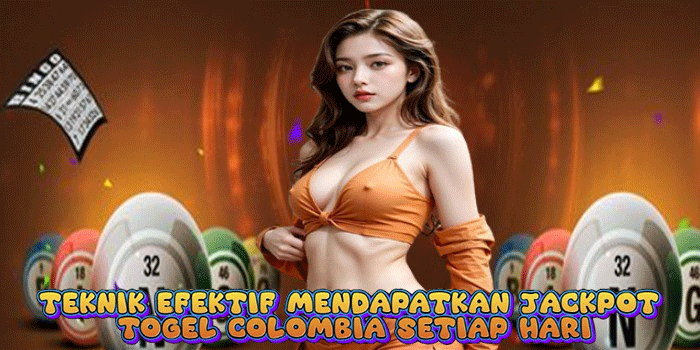 Teknik Efektif Mendapatkan Jackpot Togel Colombia Setiap Hari
