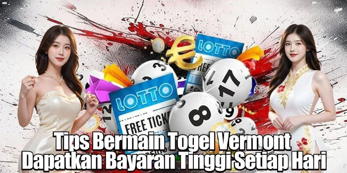Tips Bermain Togel Vermont Dapatkan Bayaran Tinggi Setiap Hari