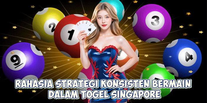 Rahasia Strategi Konsisten Bermain Dalam Togel Singapore