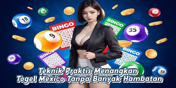 Teknik Praktis Menangkan Togel Mexico Tanpa Banyak Hambatan Teknik Praktis Menangkan Togel Mexico Tanpa Banyak Hambatan